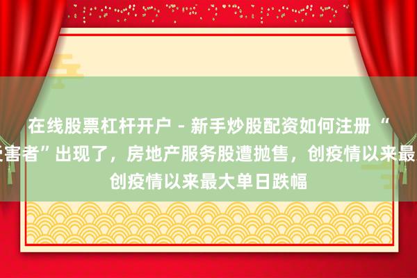 在线股票杠杆开户 - 新手炒股配资如何注册 “下一个AI受害者”出现了，房地产服务股遭抛售，创疫情以来最大单日跌幅